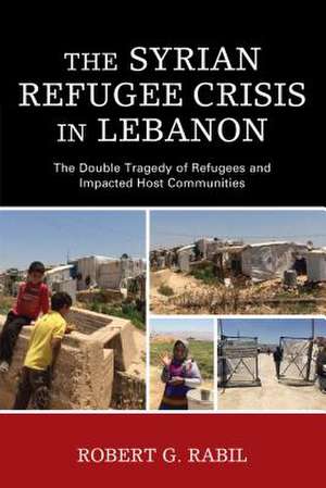 SYRIAN REFUGEE CRISIS IN LEBANPB de Robert G. Rabil