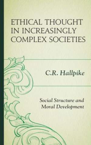 Ethical Thought in Increasingly Complex Societies: Social Structure and Moral Development de C.R. Hallpike