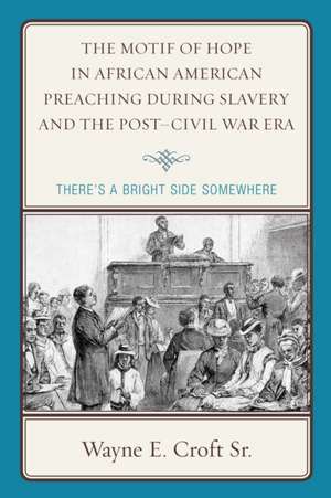 Motif of Hope in African American Preaching during Slavery and the Post-Civil War Era de Wayne E. Croft