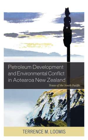 Petroleum Development and Environmental Conflict in Aotearoa New Zealand de Terrence M. Loomis