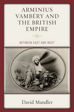 Arminius Vambery and the British Empire de David Mandler