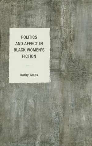 Politics and Affect in Black Women's Fiction de Kathy Glass