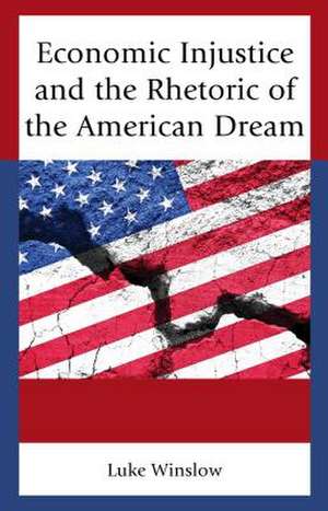 Economic Injustice and the Rhetoric of the American Dream de Luke Winslow