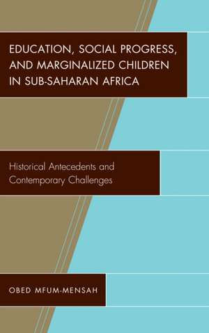 Education, Social Progress, and Marginalized Children in Sub-Saharan Africa de Mfum-Mensah, Obed