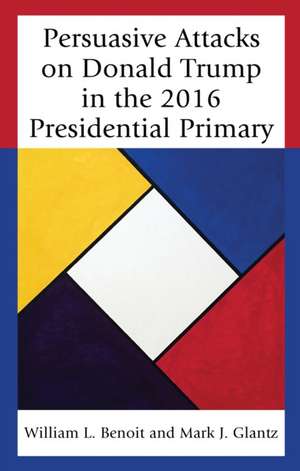 Persuasive Attacks on Donald Trump in the 2016 Presidential Primary de William L. Benoit