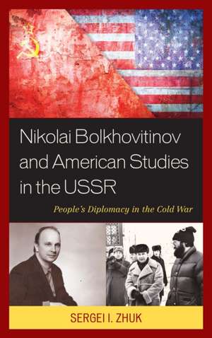 Nikolai Bolkhovitinov and American Studies in the USSR de Sergei I. Zhuk