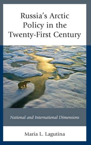 Russia's Arctic Policy in the Twenty-First Century de Maria L. Lagutina