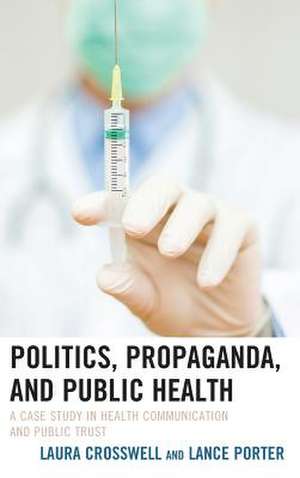 Politics, Propaganda, and Public Health de Crosswell, Laura