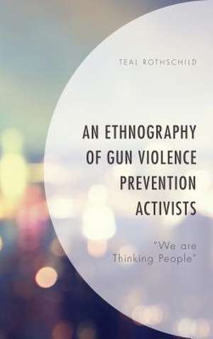 Ethnography of Gun Violence Prevention Activists de Teal Rothschild