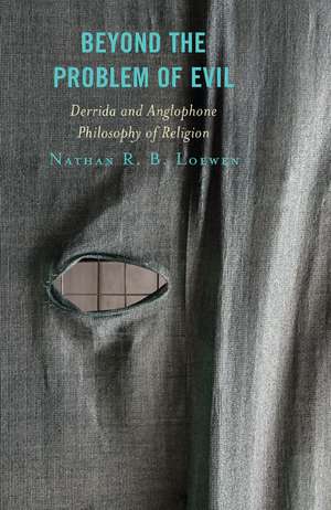 Beyond the Problem of Evil: Derrida and Anglophone Philosophy of Religion de Nathan R. B. Loewen