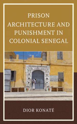 Prison Architecture and Punishment in Colonial Senegal de Dior Konate