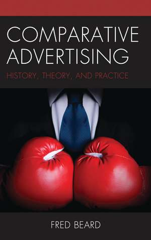 Comparative Advertising: History, Theory, and Practice de Fred Beard