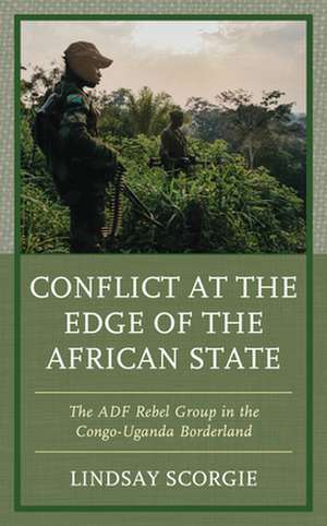 Conflict at the Edge of the African State de Lindsay Scorgie