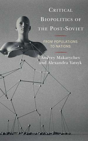 Critical Biopolitics of the Post-Soviet: From Populations to Nations de Alexandra Yatsyk