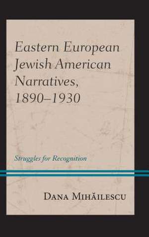 Eastern European Jewish American Narratives, 1890-1930 de Dana Mihailescu