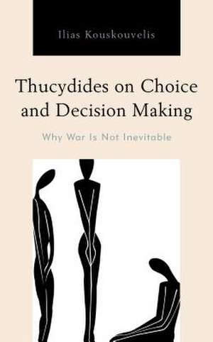 Thucydides on Choice and Decision Making de Ilias Kouskouvelis