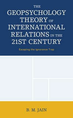 Geopsychology and International Relations in the 21st Century de B. M. Jain