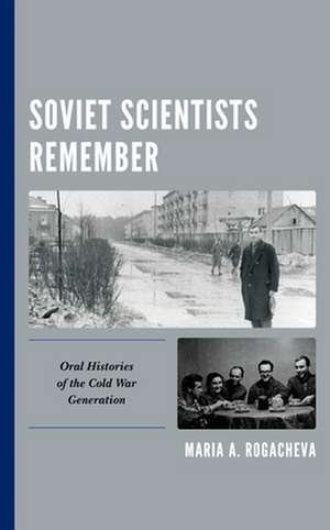 Soviet Scientists Remember: Oral Histories of the Cold War Generation de Maria A. Rogacheva