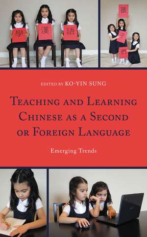 Teaching and Learning Chinese as a Second or Foreign Language: Emerging Trends de Ko-Yin Sung