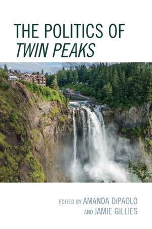 The Politics of Twin Peaks de Amanda Dipaolo