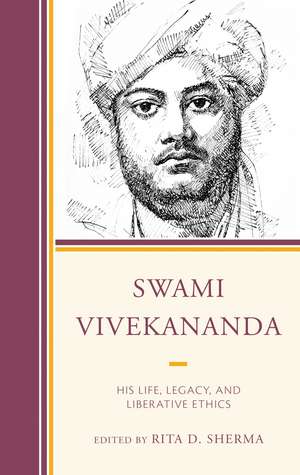 Swami Vivekananda: His Life, Legacy, and Liberative Ethics de Rita D. Sherma