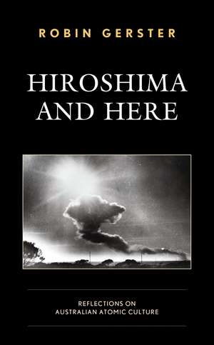 Hiroshima and Here: Reflections on Australian Atomic Culture de Monash University