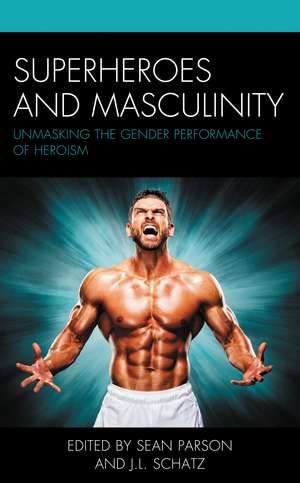 Superheroes and Masculinity: Unmasking the Gender Performance of Heroism de Sean Parson