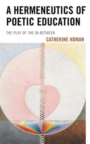 HERMENEUTICS OF POETIC EDUCATICB de Catherine Homan