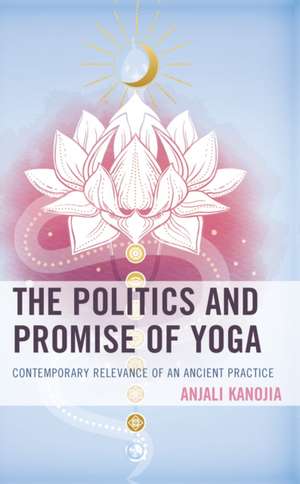 Kanojia, A: Politics and Promise of Yoga de Anjali Kanojia