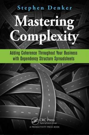 Mastering Complexity: Adding Coherence Throughout Your Business with Dependency Structure Spreadsheets de Stephen Denker