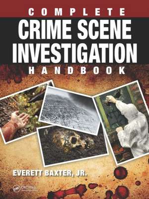 Complete Crime Scene Investigation Handbook de Everett Baxter Jr.