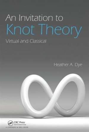 An Invitation to Knot Theory: Virtual and Classical de Heather A. Dye