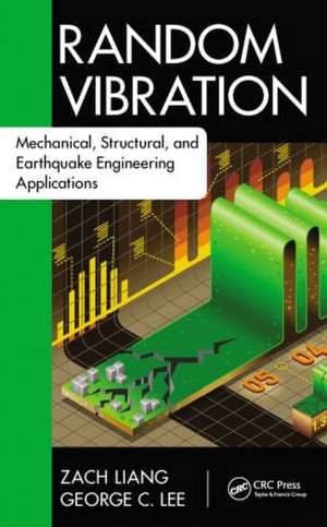 Random Vibration: Mechanical, Structural, and Earthquake Engineering Applications de Zach Liang