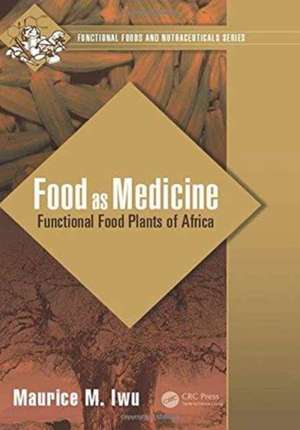 Food as Medicine: Functional Food Plants of Africa de Maurice M. Iwu