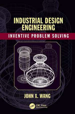 Industrial Design Engineering: Inventive Problem Solving de John X. Wang