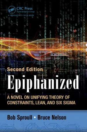 Epiphanized: A Novel on Unifying Theory of Constraints, Lean, and Six Sigma, Second Edition de Bob Sproull