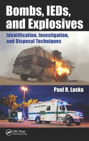 Bombs, IEDs, and Explosives: Identification, Investigation, and Disposal Techniques de Paul R. Laska