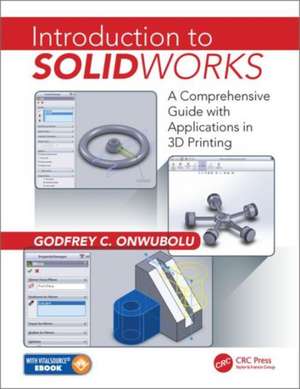 Introduction to SolidWorks: A Comprehensive Guide with Applications in 3D Printing de Godfrey C. Onwubolu