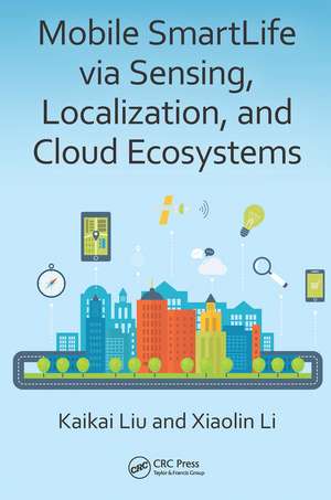 Mobile SmartLife via Sensing, Localization, and Cloud Ecosystems de Kaikai Liu