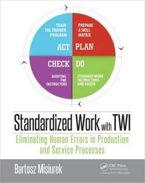 Standardized Work with TWI: Eliminating Human Errors in Production and Service Processes de Bartosz Misiurek