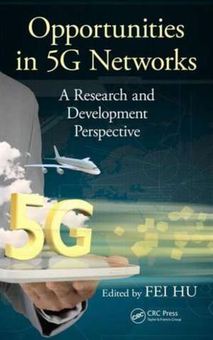 Opportunities in 5G Networks: A Research and Development Perspective de Fei Hu