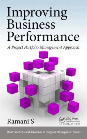 Improving Business Performance: A Project Portfolio Management Approach de Ramani S