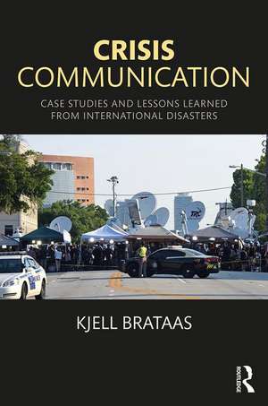 Crisis Communication: Case Studies and Lessons Learned from International Disasters de Kjell Brataas