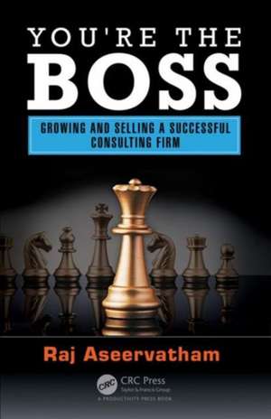 You're the Boss: Growing and Selling a Successful Consulting Firm de Raj Aseervatham