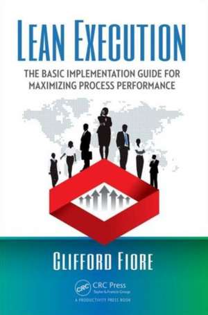 Lean Execution: The Basic Implementation Guide for Maximizing Process Performance de Clifford Fiore