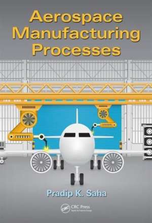 Aerospace Manufacturing Processes de Pradip K. Saha