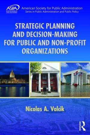 Strategic Planning and Decision-Making for Public and Non-Profit Organizations de Nicolas A. Valcik