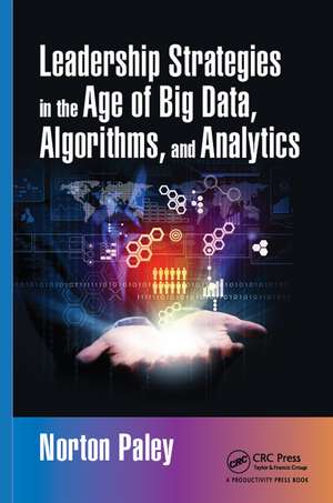 Leadership Strategies in the Age of Big Data, Algorithms, and Analytics de Norton Paley