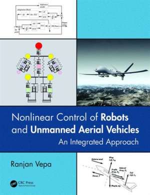 Nonlinear Control of Robots and Unmanned Aerial Vehicles: An Integrated Approach de Ranjan Vepa