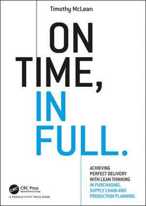 On Time, In Full: Achieving Perfect Delivery with Lean Thinking in Purchasing, Supply Chain, and Production Planning de Timothy McLean